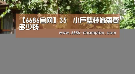 【6686官网】35㎡小户型装修需要多少钱(图3) 6686导航