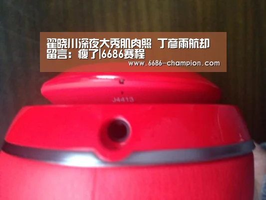 翟晓川深夜大秀肌肉照 丁彦雨航却留言:瘦了|6686赛程(图1) 6686下载