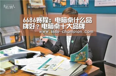 6686赛程:电脑桌什么品牌好?电脑桌十大品牌(图4) 6686下载