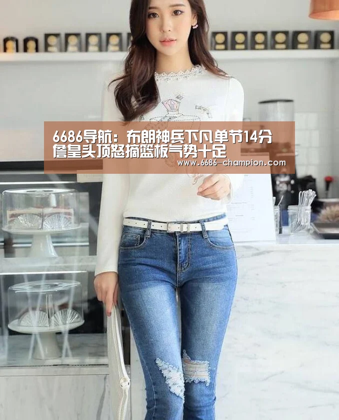 6686导航:布朗神兵下凡单节14分 詹皇头顶怒摘篮板气势十足(图1) 6686导航
