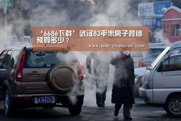 ‘6686下载’武汉83平米房子装修预算多少?(图1) 6686赛程